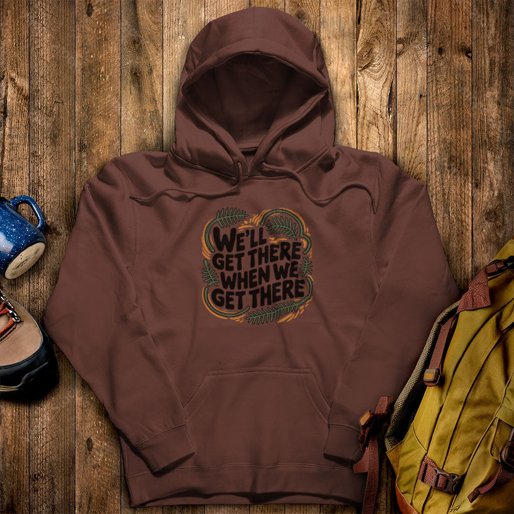 We'll Get There When We Get There Hoodie Cocoa Adventure and Outdoors Themed Hoodie