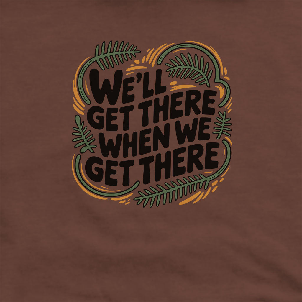 We'll Get There When We Get There Hoodie Adventure and Outdoors Themed Hoodie