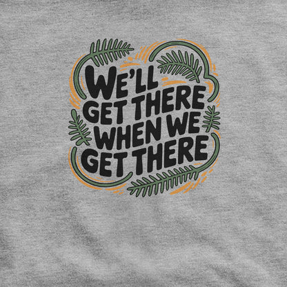 We'll Get There When We Get There Hoodie Adventure and Outdoors Themed Hoodie