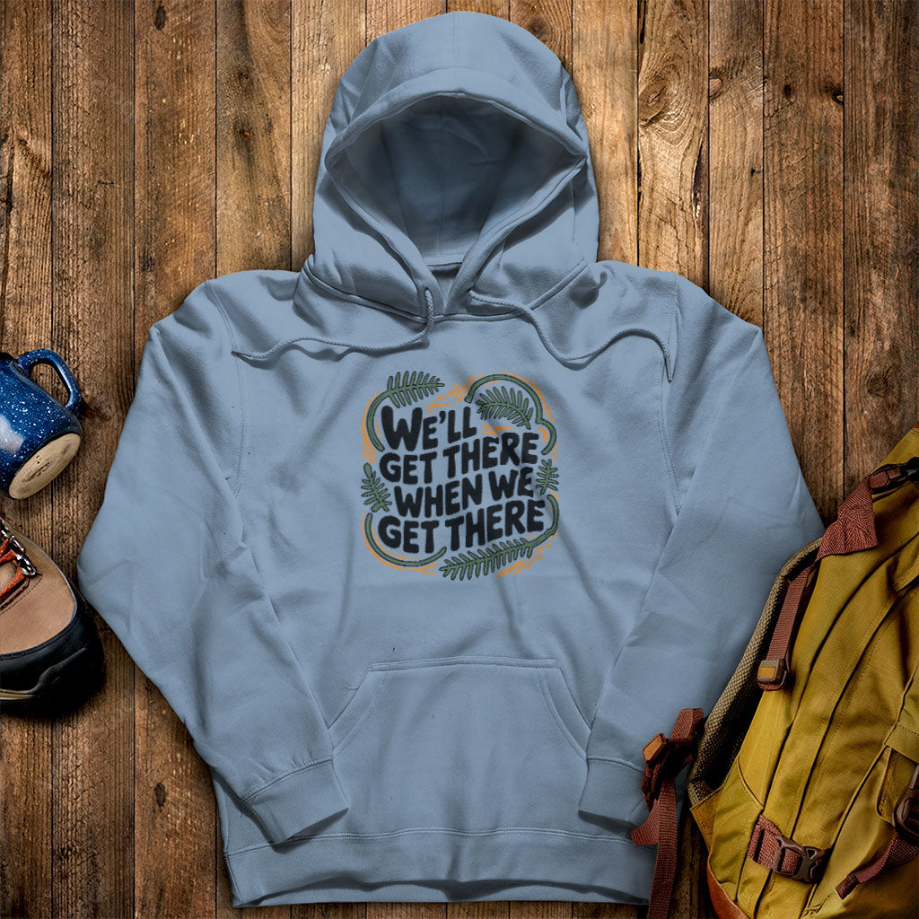 We'll Get There When We Get There Hoodie Stone Blue Adventure and Outdoors Themed Hoodie
