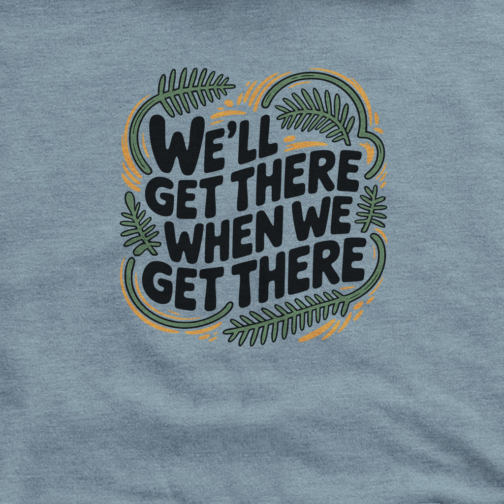We'll Get There When We Get There Hoodie Adventure and Outdoors Themed Hoodie