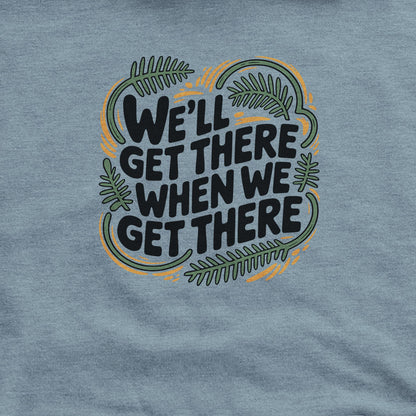 We'll Get There When We Get There Hoodie Adventure and Outdoors Themed Hoodie