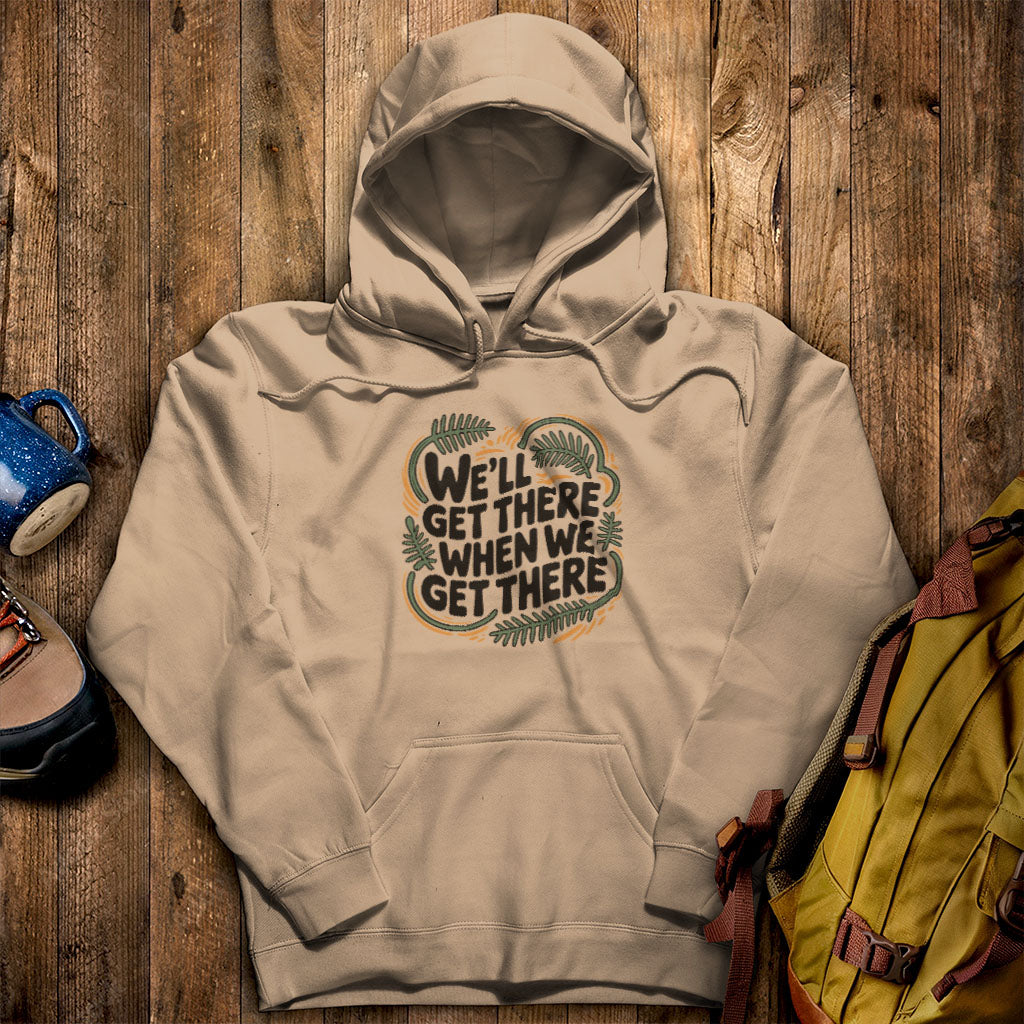 We'll Get There When We Get There Hoodie Sand Adventure and Outdoors Themed Hoodie