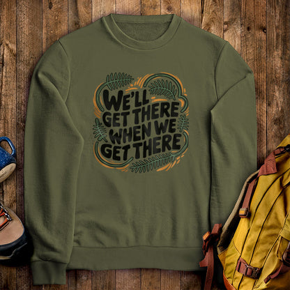 We'll Get There When We Get There Sweatshirt Military Green Adventure and Outdoors Themed Sweatshirt