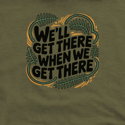 We'll Get There When We Get There Sweatshirt Adventure and Outdoors Themed Sweatshirt