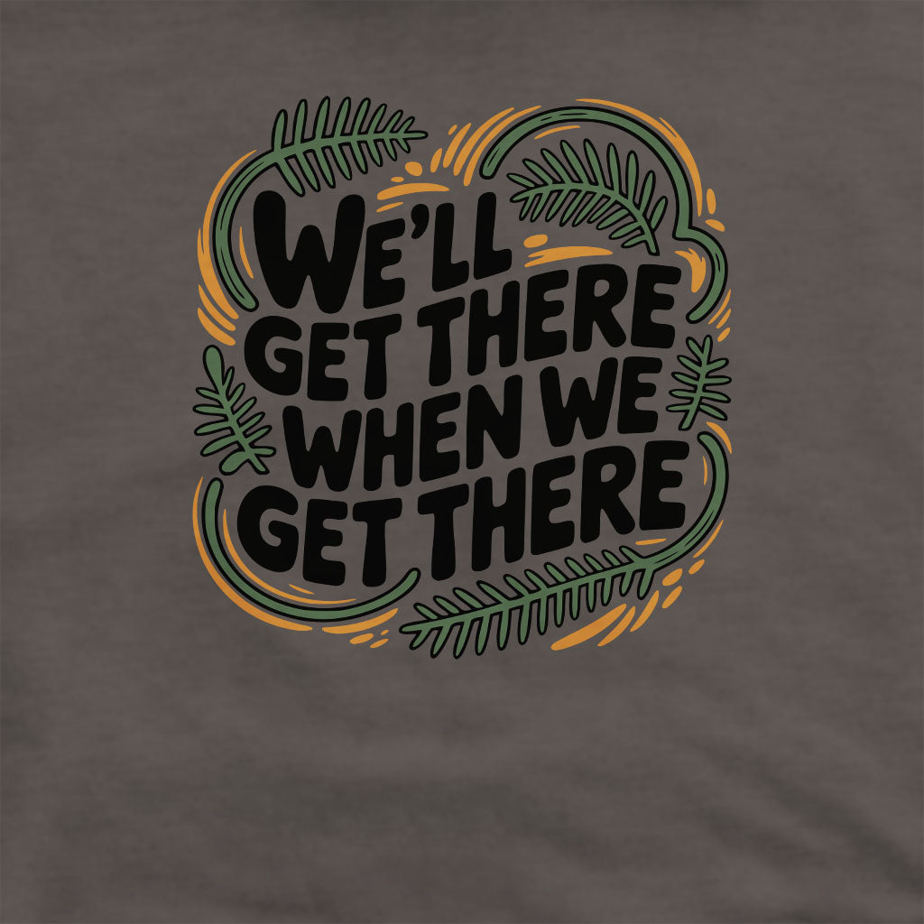 We'll Get There When We Get There Sweatshirt Adventure and Outdoors Themed Sweatshirt