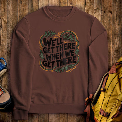 We'll Get There When We Get There Sweatshirt Cocoa Adventure and Outdoors Themed Sweatshirt