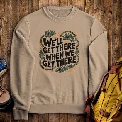 We'll Get There When We Get There Sweatshirt Sand Adventure and Outdoors Themed Sweatshirt