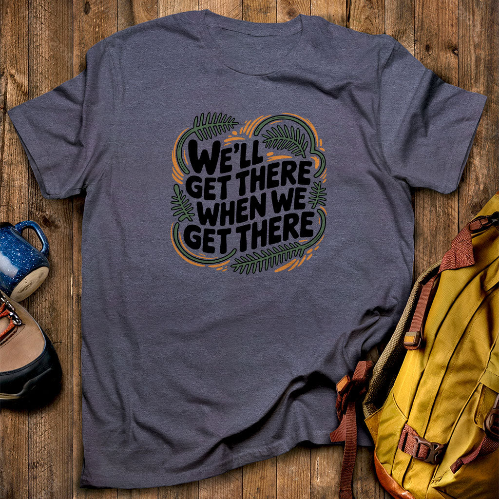 We'll Get There When We Get There T-Shirt Heather Navy Adventure and Outdoors Themed T-Shirt