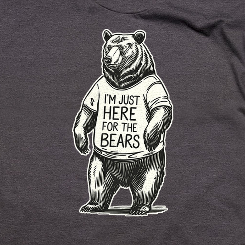 I'm Just Here for the Bears T-Shirt