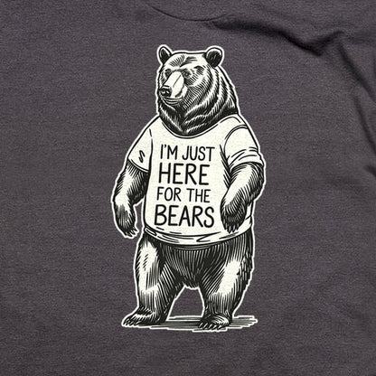 I'm Just Here for the Bears T-Shirt