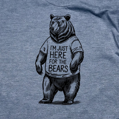 I'm Just Here for the Bears T-Shirt