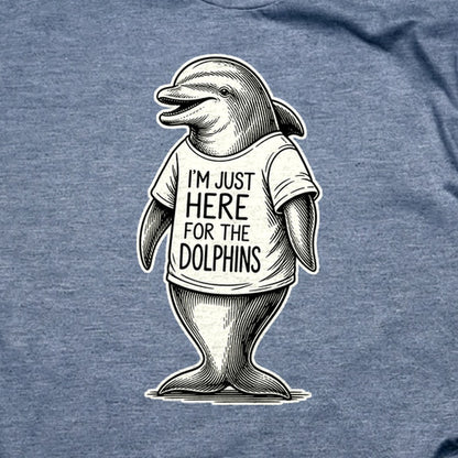 I'm Just Here for the Dolphins T-Shirt