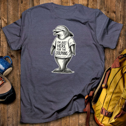I'm Just Here for the Dolphins T-Shirt