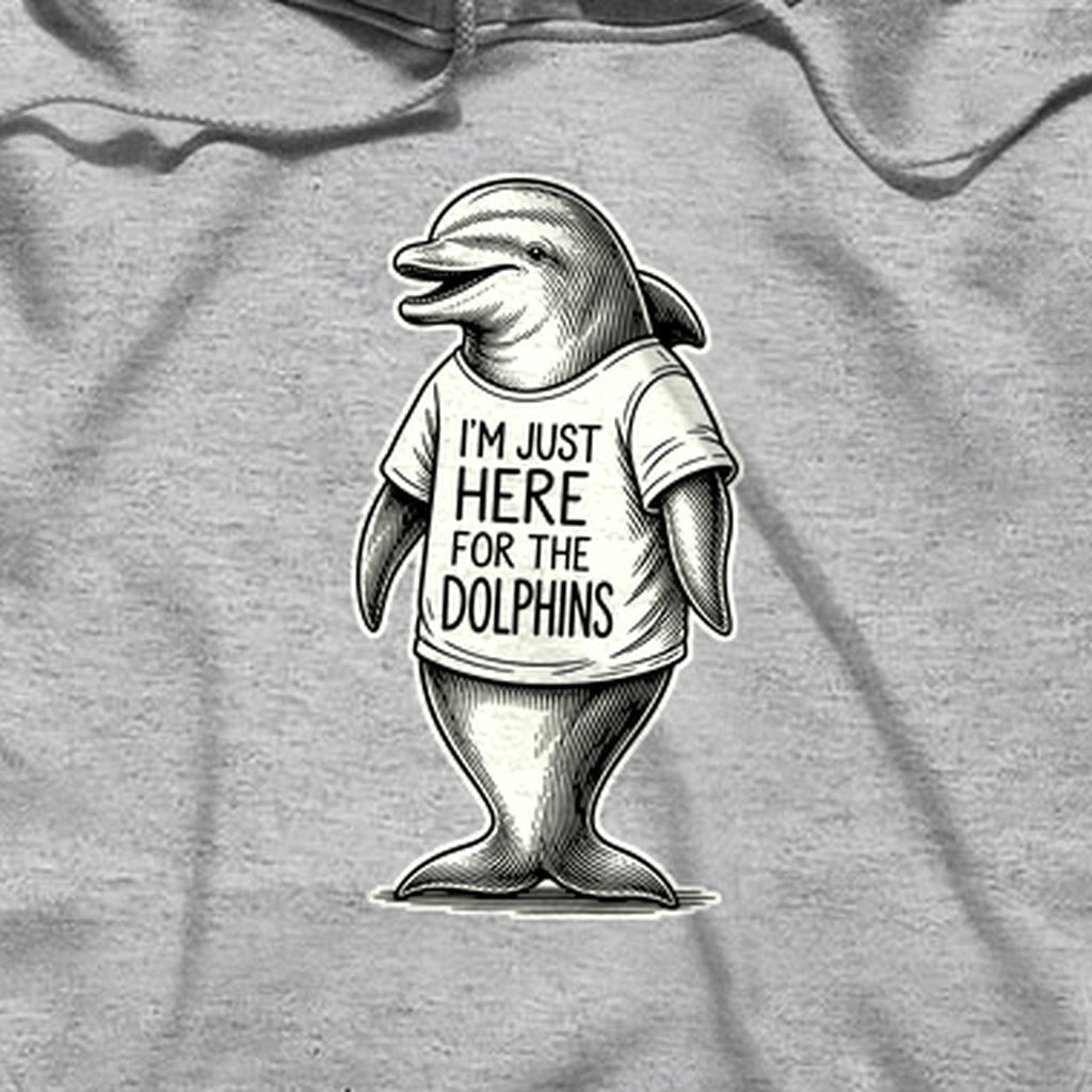 I'm Just Here for the Dolphins Hoodie