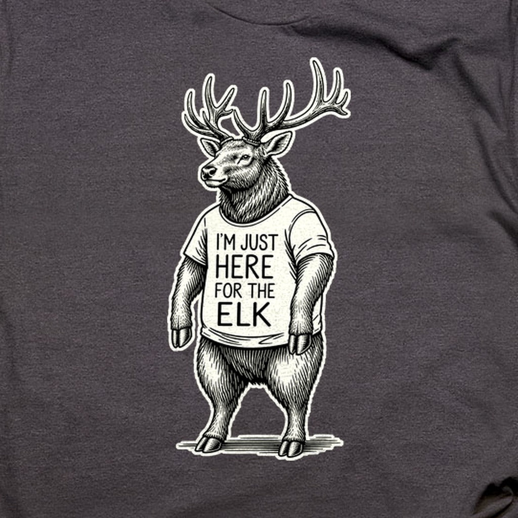 I'm Just Here for the Elk T-Shirt