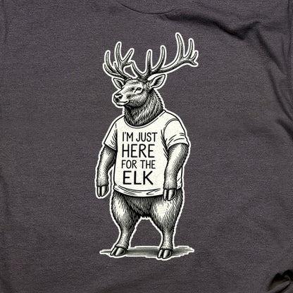 I'm Just Here for the Elk T-Shirt