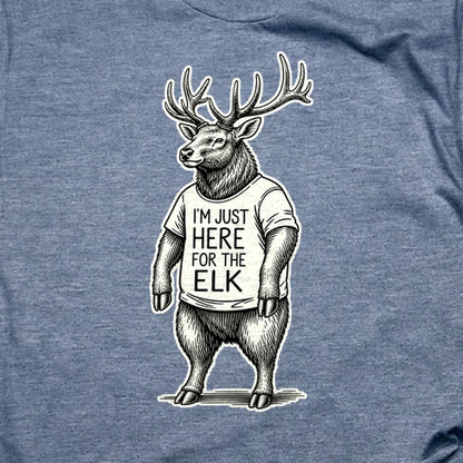 I'm Just Here for the Elk T-Shirt