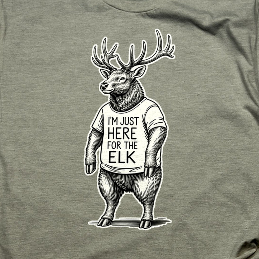 I'm Just Here for the Elk T-Shirt