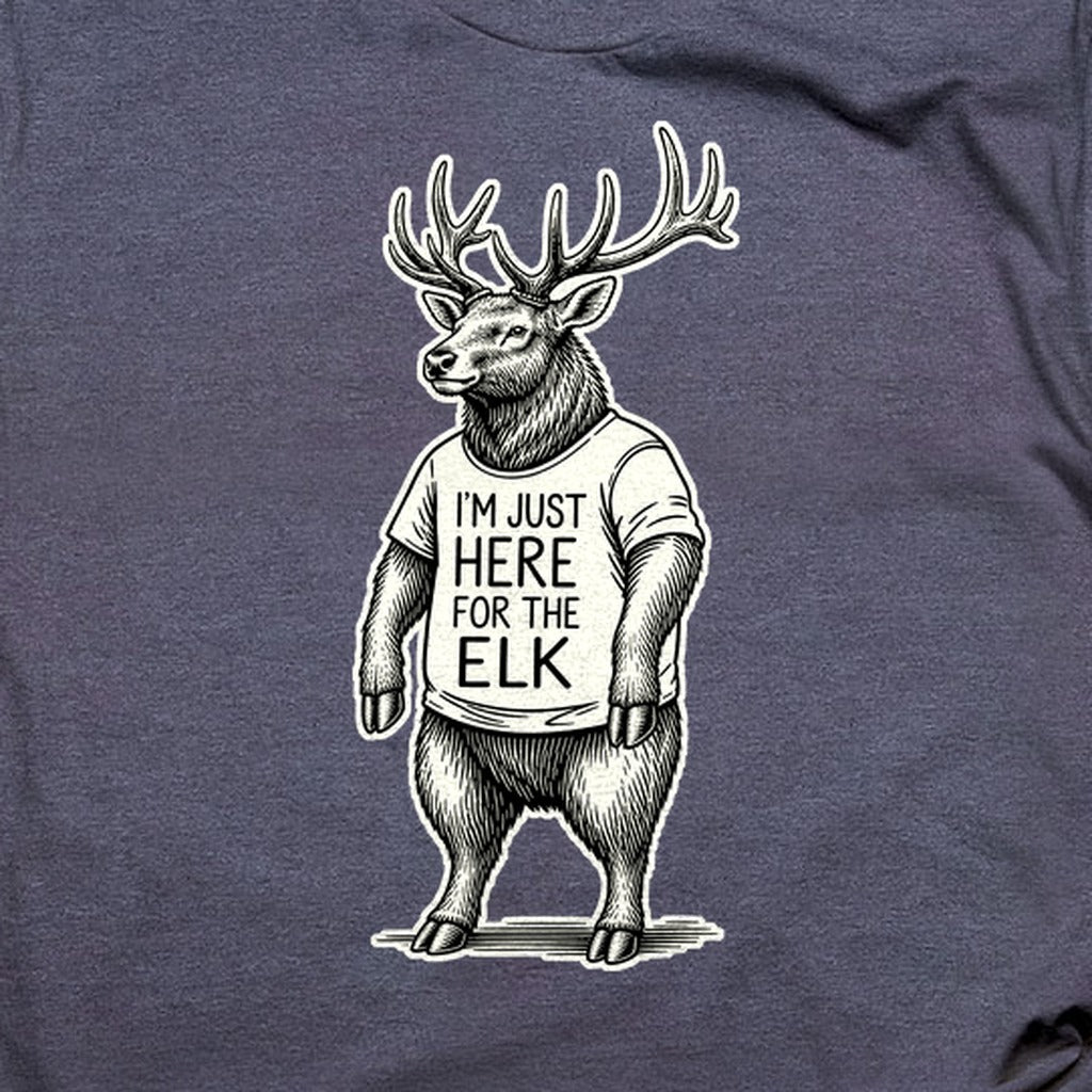I'm Just Here for the Elk T-Shirt