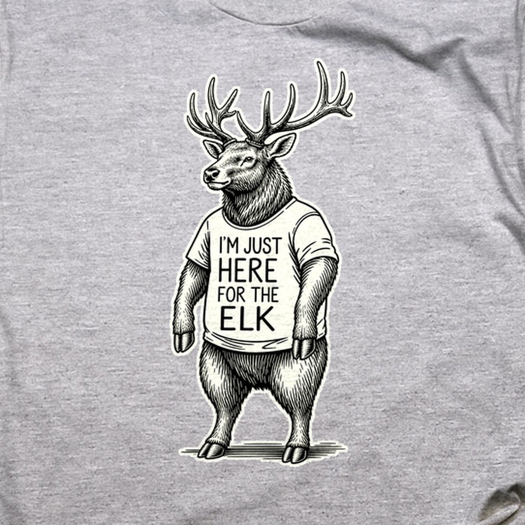 I'm Just Here for the Elk T-Shirt