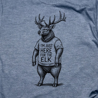 I'm Just Here for the Elk T-Shirt