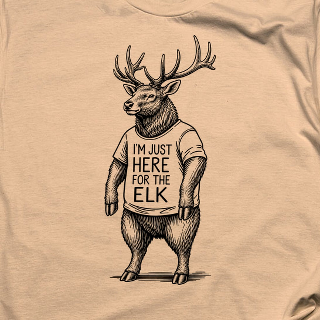 I'm Just Here for the Elk T-Shirt
