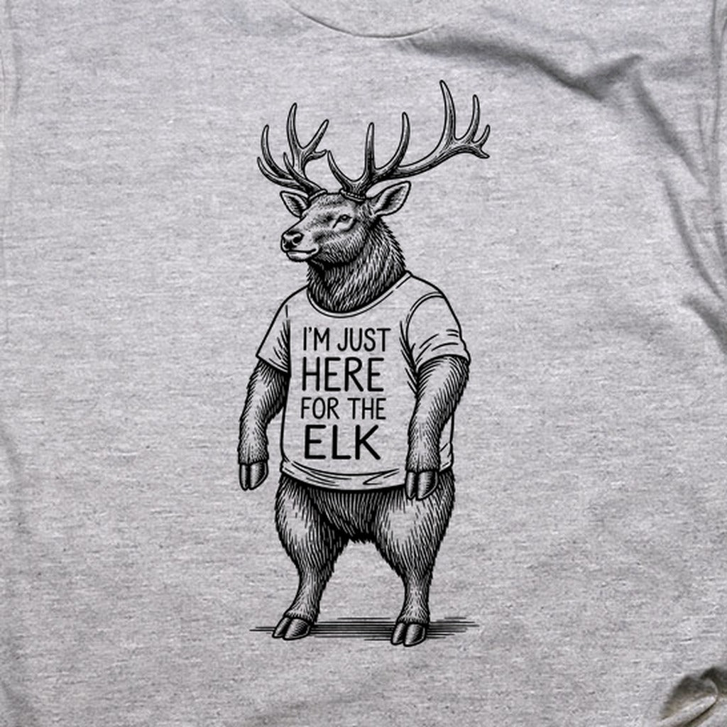I'm Just Here for the Elk T-Shirt