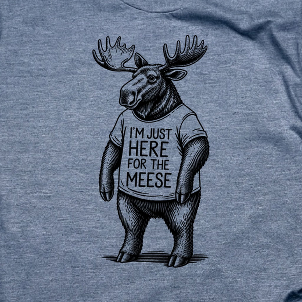 I'm Just Here for the Meese T-Shirt