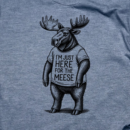 I'm Just Here for the Meese T-Shirt