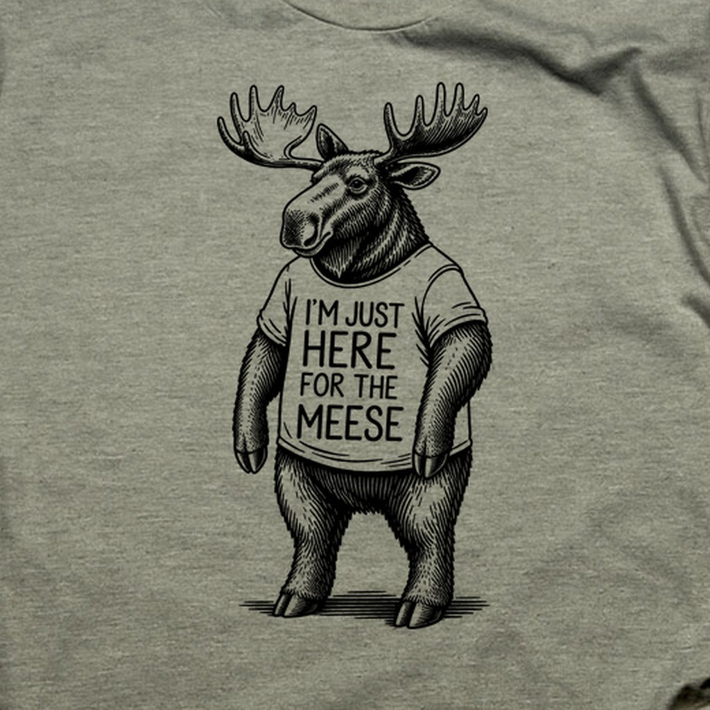 I'm Just Here for the Meese T-Shirt