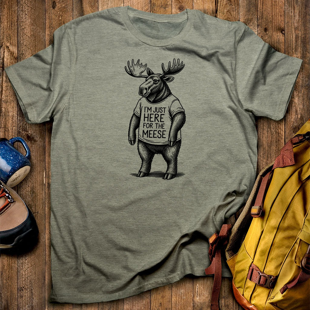 I'm Just Here for the Meese T-Shirt