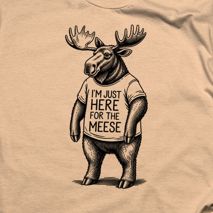I'm Just Here for the Meese T-Shirt