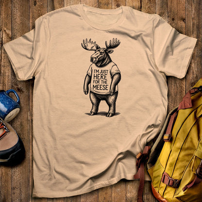 I'm Just Here for the Meese T-Shirt
