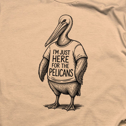 I'm Just Here for the Pelicans T-Shirt
