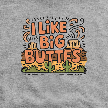 I Like Big Buttes Hoodie Adventure and Outdoors Themed Hoodie