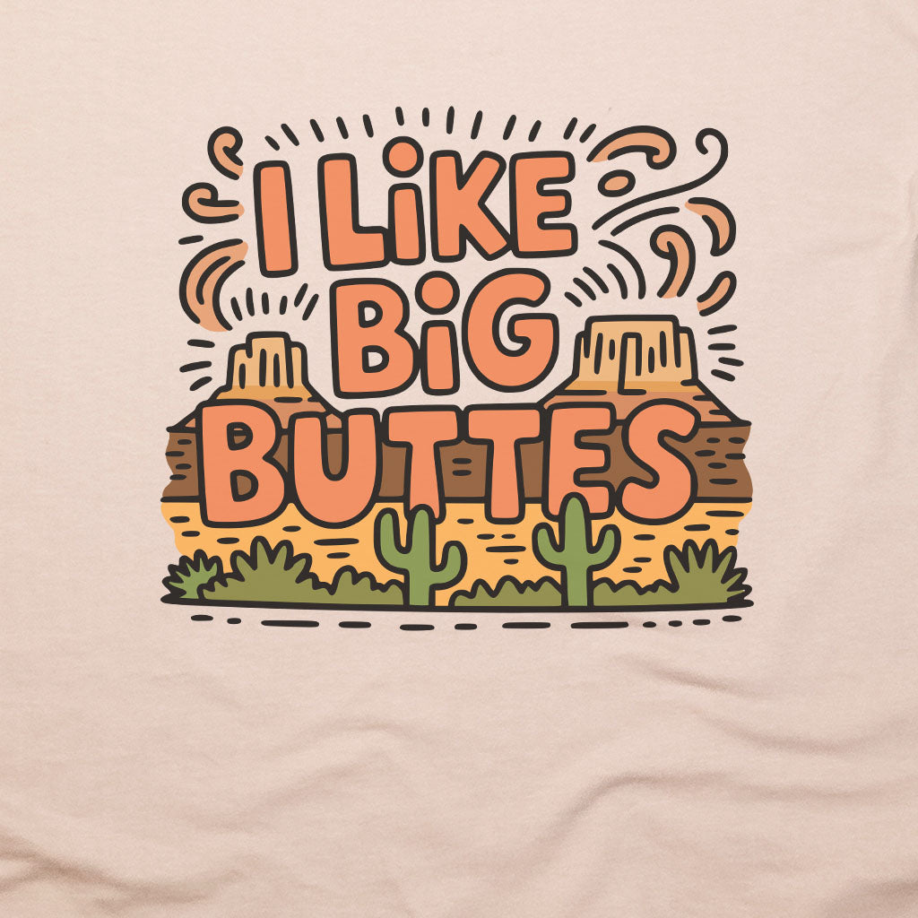 I Like Big Buttes T-Shirt Adventure and Outdoors Themed T-Shirt
