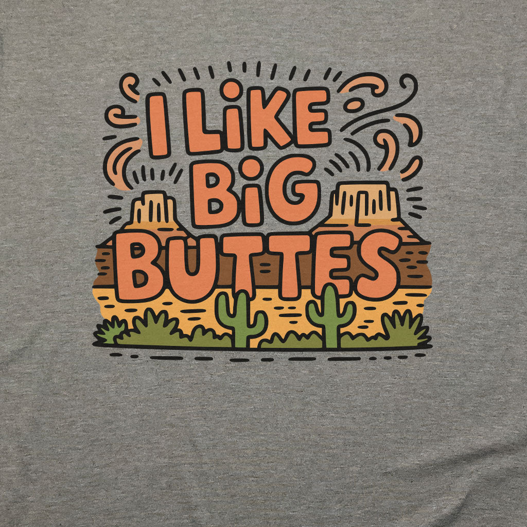 I Like Big Buttes T-Shirt Adventure and Outdoors Themed T-Shirt