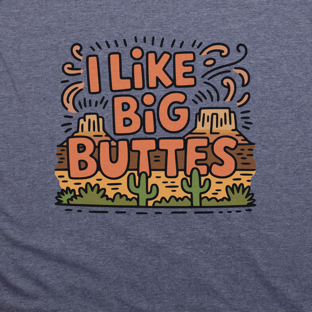I Like Big Buttes T-Shirt Adventure and Outdoors Themed T-Shirt