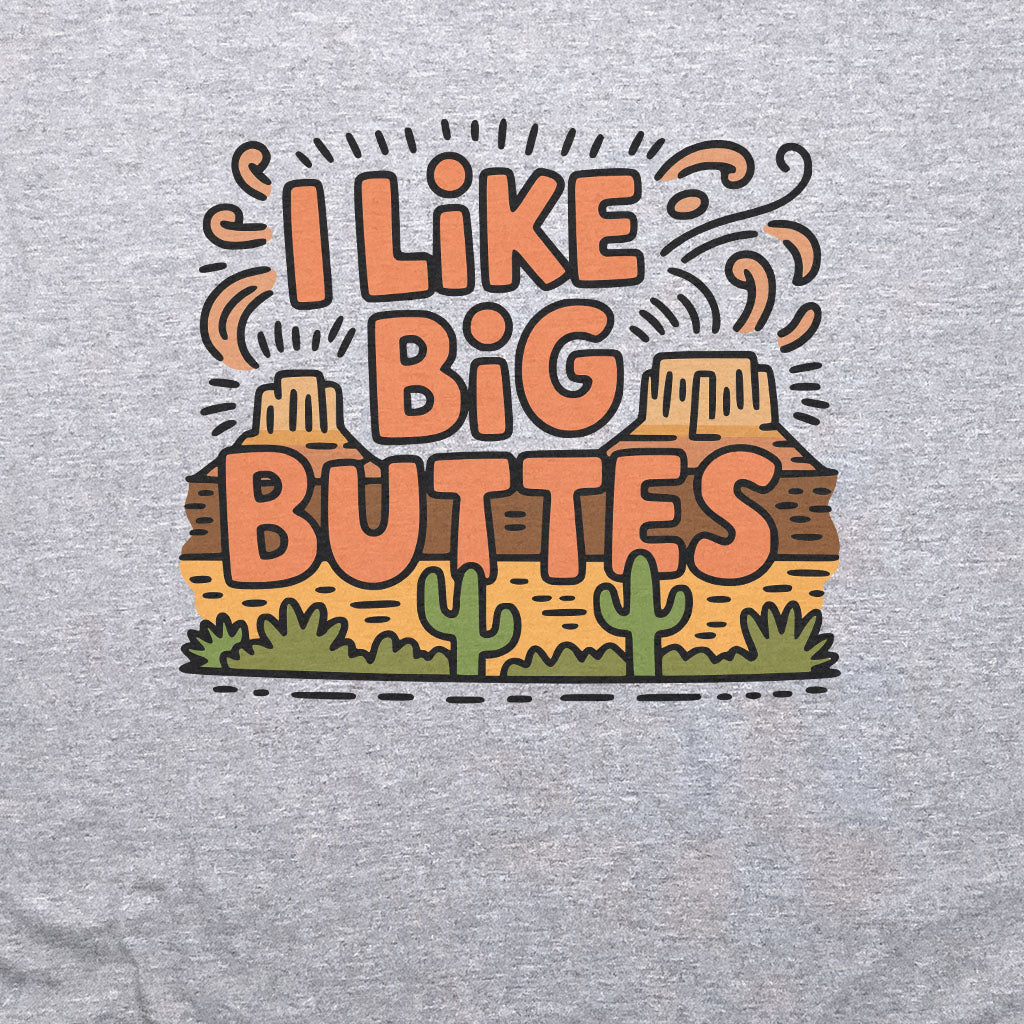 I Like Big Buttes T-Shirt Adventure and Outdoors Themed T-Shirt