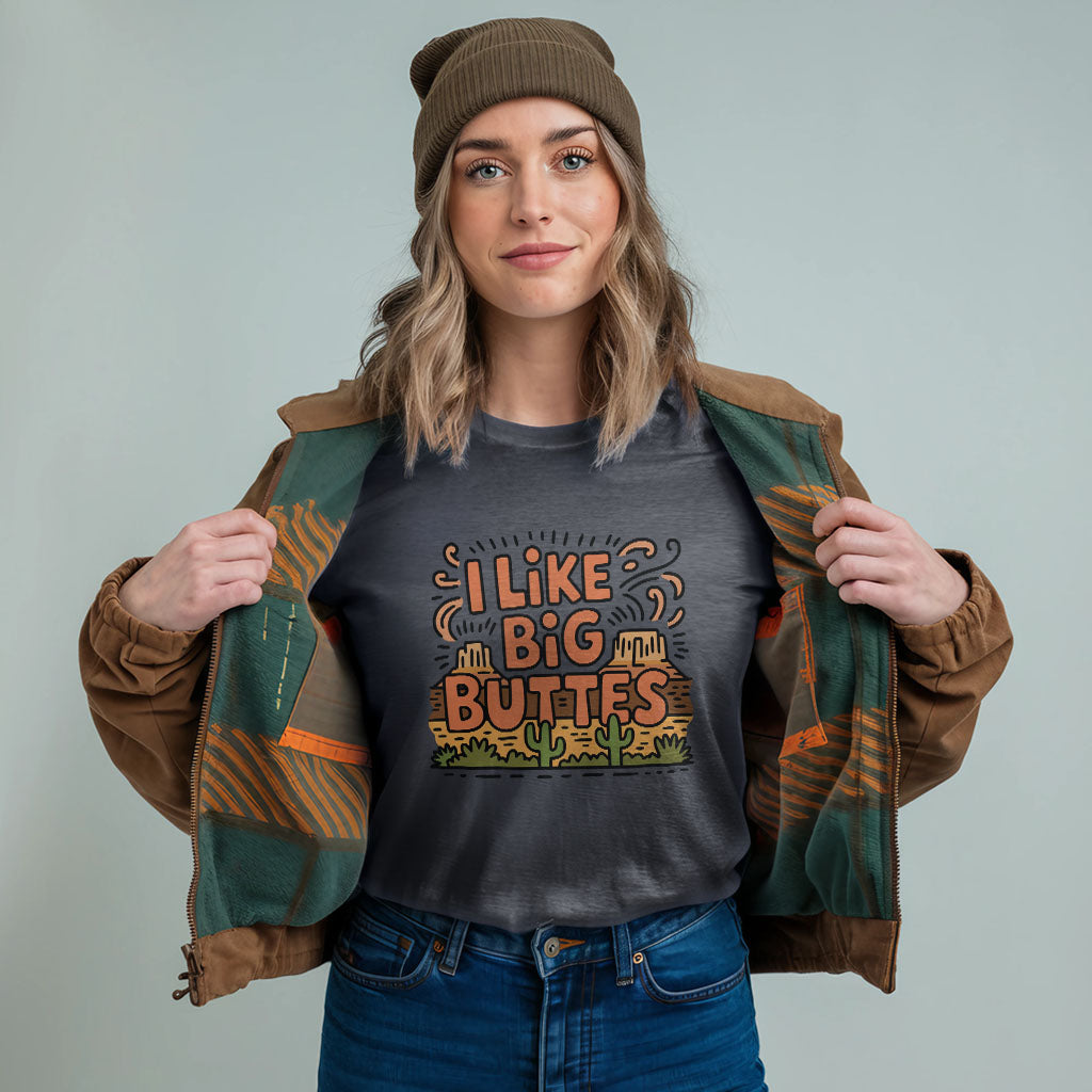 I Like Big Buttes T-Shirt Adventure and Outdoors Themed T-Shirt