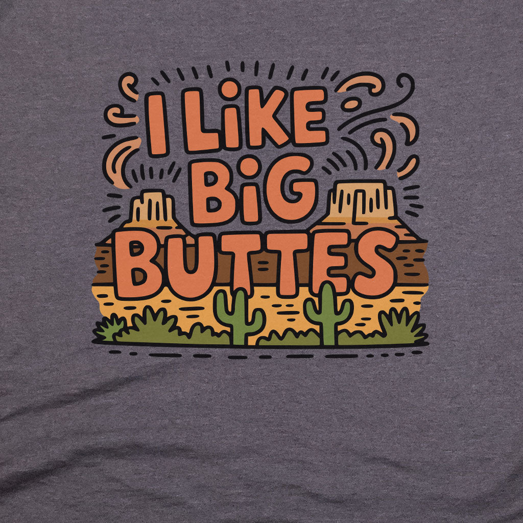 I Like Big Buttes T-Shirt Adventure and Outdoors Themed T-Shirt