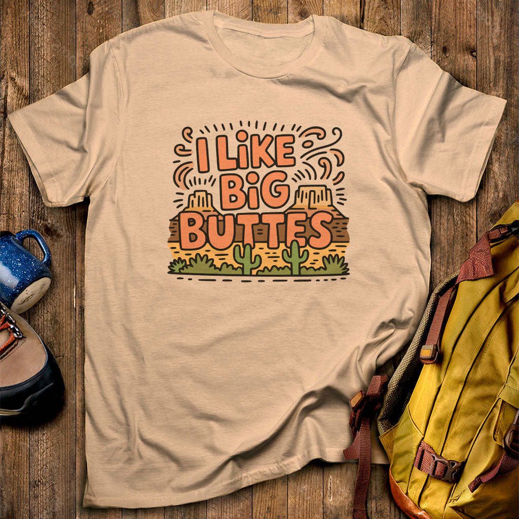 I Like Big Buttes T-Shirt Sand Adventure and Outdoors Themed T-Shirt