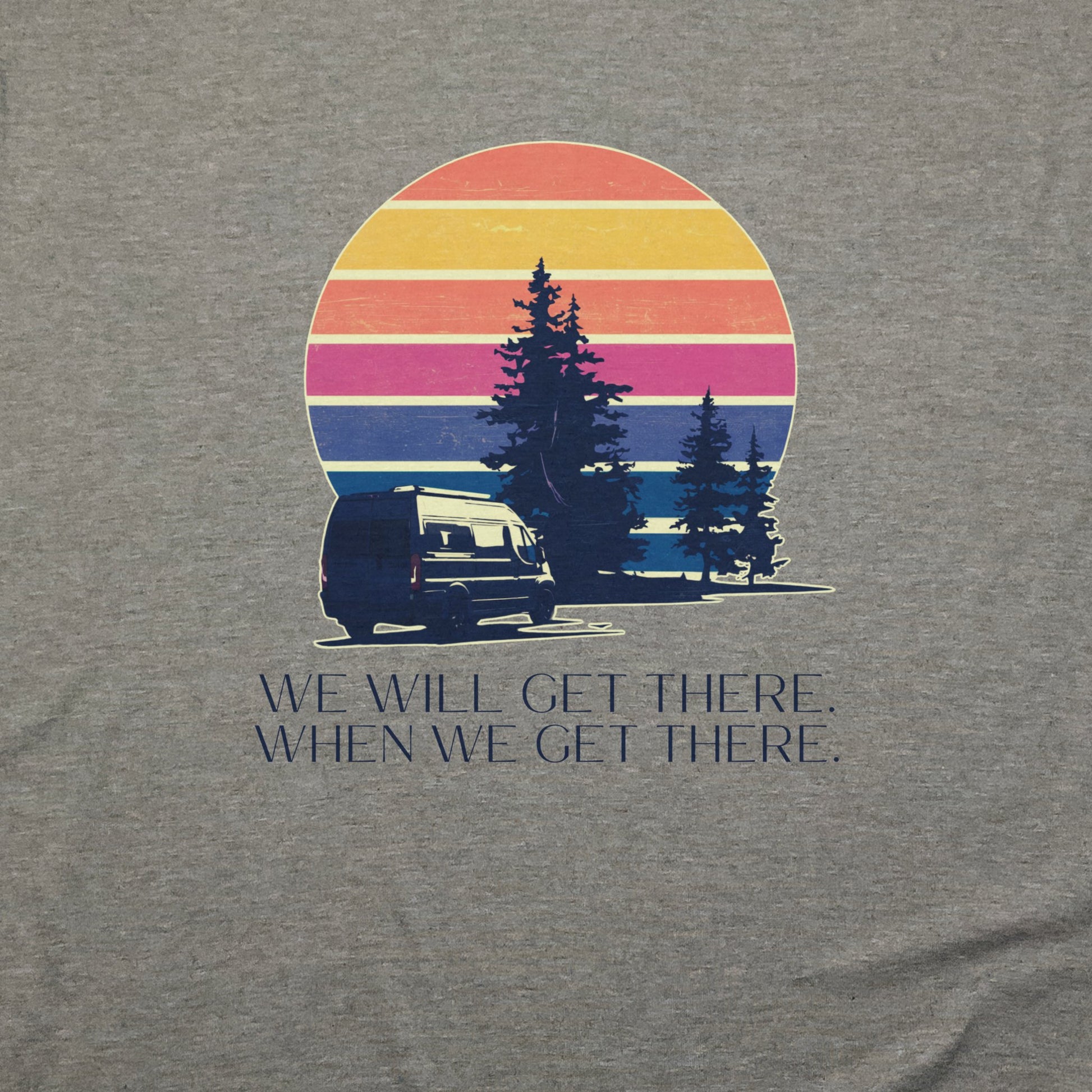 We Will Get There Campervan T-Shirt Adventure and Outdoors Themed T-Shirt