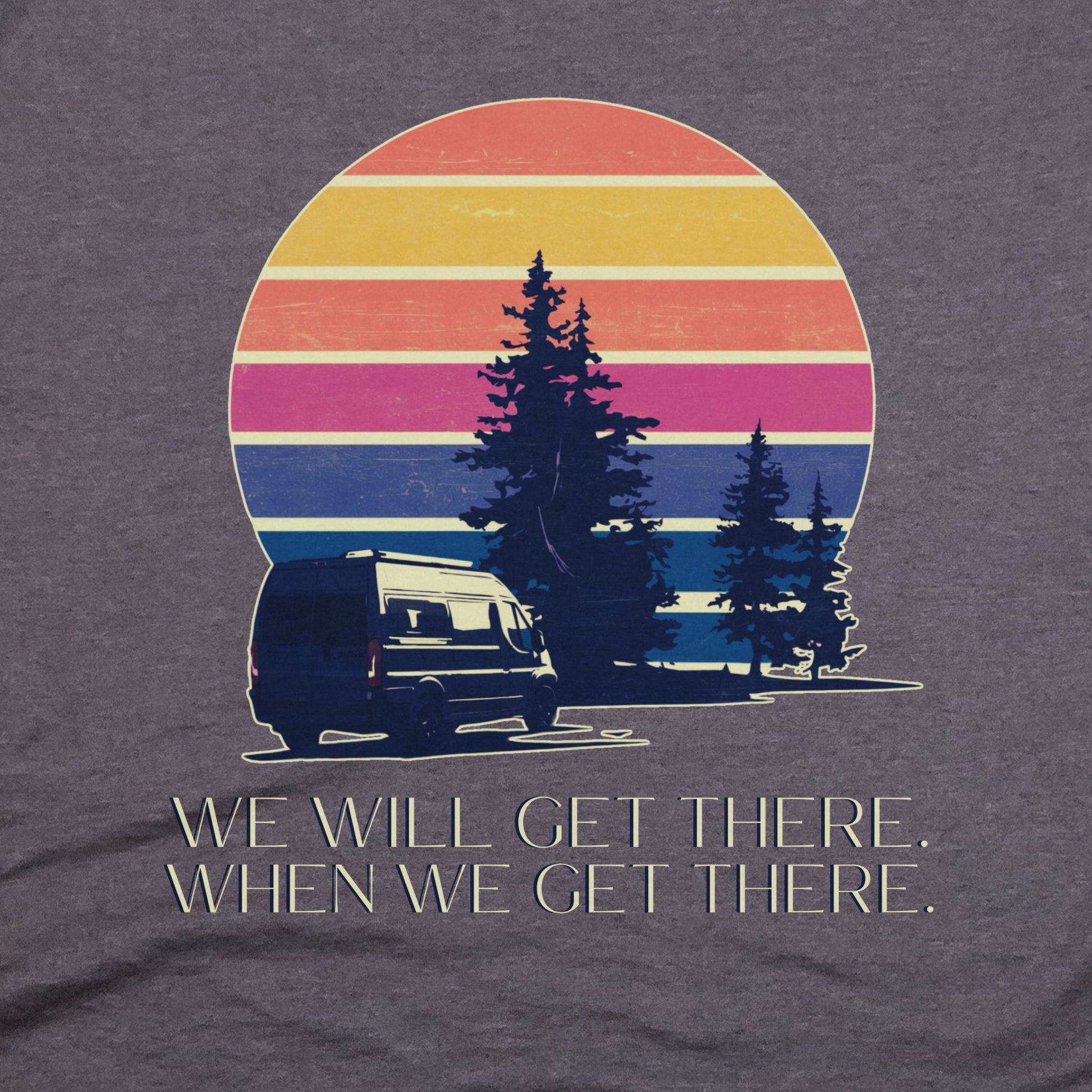 We Will Get There Campervan T-Shirt Adventure and Outdoors Themed T-Shirt