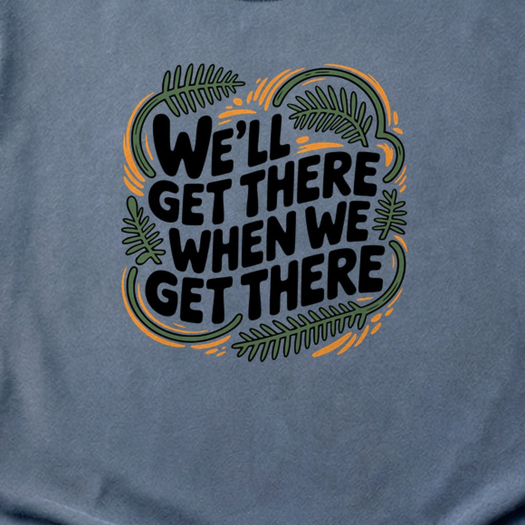 We'll Get There When We Get There Cotton T-Shirt
