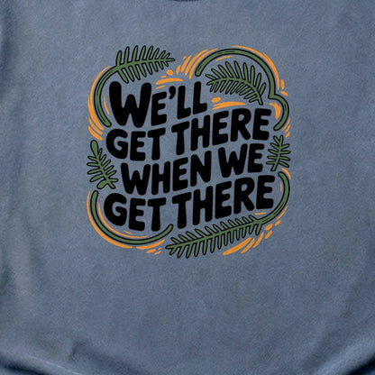 We'll Get There When We Get There Cotton T-Shirt