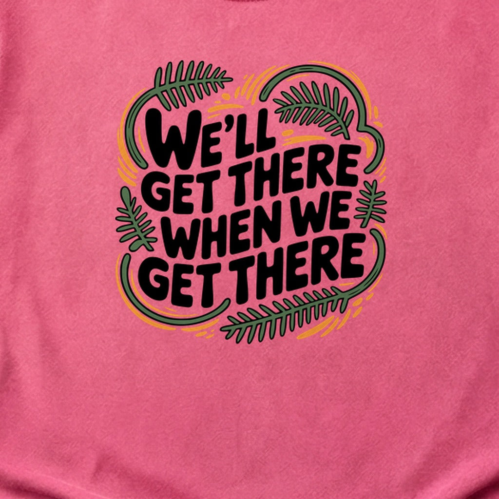 We'll Get There When We Get There Cotton T-Shirt