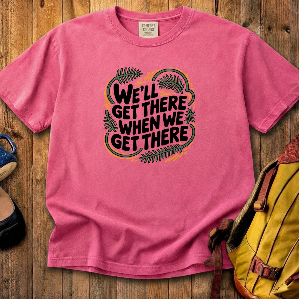 We'll Get There When We Get There Cotton T-Shirt