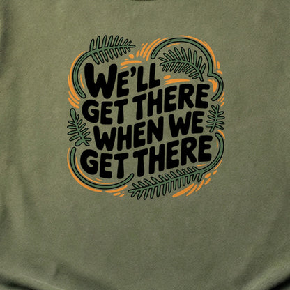 We'll Get There When We Get There Cotton T-Shirt